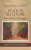 Painting Light in Polio’s Shadow: One Artist’s Struggles 1665715219 Book Cover