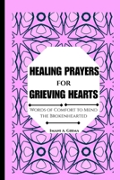 HEALING PRAYERS FOR GRIEVING HEARTS: Words of Comfort to Mend the Brokenhearted B0FGTF862S Book Cover