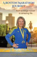 A Boston Marathon Journey : From Average Runner to Amazing Life 1939237661 Book Cover