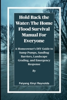 Hold Back the Water: The Home Flood Survival Manual For Everyone: A Homeowner's DIY Guide to Sump Pumps, Sandbag Barriers, Landscape Grading, and Emergency Response B0FPBG5791 Book Cover