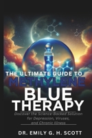 The Ultimate Guide to Methylene Blue Therapy: Discover the Science-Backed Solution for Depression, Viruses, and Chronic Illness B0DS2DLQ6M Book Cover