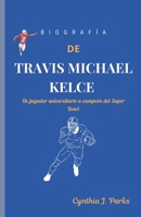 BIOGRAFÍA DE TRAVIS MICHAEL KELCE: De jugador universitario a campeón del Super Bowl (Spanish Edition) B0DQ4LRJSH Book Cover