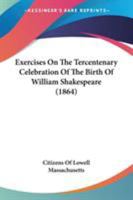 Exercises On The Tercentenary Celebration Of The Birth Of William Shakespeare 1104237873 Book Cover