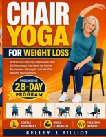 Chair Yoga for Weight Loss: A Practical Step-by-Step Guide with 60 Illustrated Exercises for Gentle Movement, Strength, and Healthy Weight Management B0H96BHTTD Book Cover
