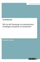 Wie ist die Trennung von siamesischen Zwillingen moralisch zu beurteilen? 3656199612 Book Cover