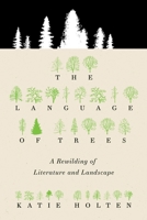 The Language of Trees: A Rewilding of Literature and Landscape 1953534686 Book Cover