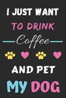 I Just Want To Drink Coffee And Pet My Dog: Funny Notebook with Blank Lined Pages 1659649935 Book Cover