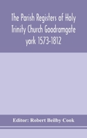 The Parish Registers of Holy Trinity Church Goodramgate york 1573-1812 9354150039 Book Cover