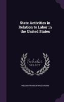 State Activities in Relation to Labor in the United States 0530541408 Book Cover