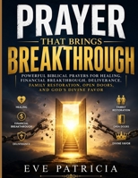 Prayer That Brings Breakthrough: Powerful Biblical Prayers for Healing, Financial Breakthrough, Deliverance, Family Restoration, Open Doors, and God's Divine Favor B0H8Q7K5H1 Book Cover