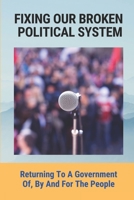 Fixing Our Broken Political System: Returning To A Government Of, By And For The People: How Freer Access To Mass Media B09B4QSKS8 Book Cover