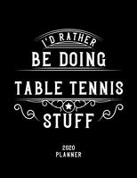 I'd Rather Be Doing Table Tennis Stuff 2020 Planner: Table Tennis Fan 2020 Planner, Funny Design, 2020 Planner for Table Tennis Lover, Christmas Gift for Table Tennis Lover 1678601462 Book Cover
