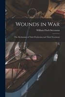 Wounds in War; The Mechanism of Their Production and Their Treatment 1163119288 Book Cover