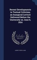 Recent developments in textual criticism; an inaugural lecture delivered before the University on June 6, 1914 1376873729 Book Cover