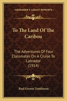 To the Land of the Caribou: The Adventures of Four Classmates on a Cruise to Labrador 1120944198 Book Cover