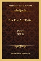 Dis, DAT An' Tutter: Poems 0548572410 Book Cover