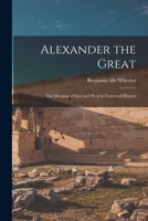 Alexander the Great: the merging of East and West in universal history B0BM8DG841 Book Cover