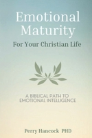 Emotional Maturity For Your Christian Life: A Biblical Path To Emotional Intelligence B0GZ6RV5HS Book Cover
