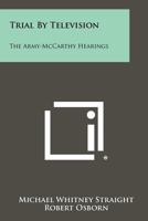 Trial By Television: The Army-McCarthy Hearings 1015168574 Book Cover