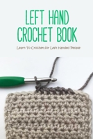 Left Hand Crochet Book: Learn To Crochet for Left Handed People: Crochet Guide For Beginners null Book Cover