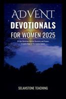 ADVENT DEVOTIONALS FOR WOMEN 2025: 25-Day Christmas Nativity Devotions and Prayers to Ignite Hope in This Festive Season (Selahstone Teaching) B0G4JNPF35 Book Cover