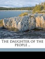 The Daughter of the People .. 1359177043 Book Cover