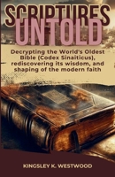 SCRIPTURES UNTOLD: Decrypting the World's Oldest Bible (Codex Sinaiticus), rediscovering its wisdom, and shaping of the modern faith B0CTK79ZY6 Book Cover