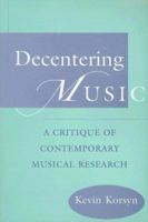 Decentering Music: A Critique of Contemporary Musical Research 0195181646 Book Cover