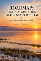 Roadmap: Restoration of the Salton Sea Ecosystem: My Visions of the Lake Spirit B0CFCQ193S Book Cover