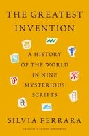 The Greatest Invention: A History of the World in Nine Mysterious Scripts 0374601623 Book Cover