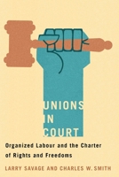 Unions in Court: Organized Labour and the Charter of Rights and Freedoms 0774835389 Book Cover