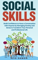 Social Skills: Build Confidence to Have a Conversation with Anyone by Managing Anxiety and Stress to Transform Your Personal and Professional Life 1522093931 Book Cover