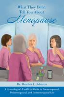 What They Don't Tell You about Menopause: : A Gynecologist's Unofficial Guide to Premenopausal, Perimenopausal and Postmenopausal Life 1620238462 Book Cover