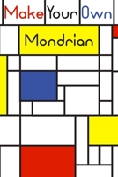 Make your own Mondrian: 62 Unique Mondrian inspired designs for you to create your own Artwork! 1655558730 Book Cover