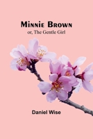 Minnie Brown; or, The Gentle Girl 9357391339 Book Cover
