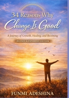 34 Reasons Why Change Is Good: A Journey of Growth, Healing, and Becoming (Revised & Expanded Edition) B0GGCLQ8W6 Book Cover