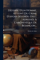 Defense D'Un Homme, Atteint Du Crime D'Avoir Defendu Dieu, Adressee A L'Archeveque de Besancon... 1272037347 Book Cover