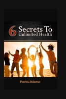 6 secrets to unlimited health B0BW344Y8B Book Cover