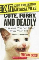 Cute, Furry, and Deadly: Diseases You Can Catch from Your Pet! (24/7: Science Behind the Scenes) 0531187373 Book Cover