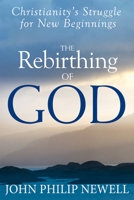 The Rebirthing of God: Christianity's Struggle For New Beginnings 1594735425 Book Cover