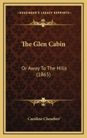 The Glen Cabin: Or Away To The Hills 112088571X Book Cover