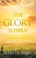 THE GLORY IS HERE!: Living the God Life 1728354013 Book Cover