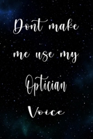 Don't Make Me Use My Optician Voice: The perfect gift for the professional in your life - Funny 119 page lined journal! 1674814372 Book Cover