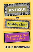 ANTIQUE or Shabby Chic? Appraise & Sell Like a Pro! 1463790228 Book Cover