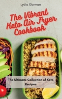 The Vibrant Keto Air Fryer Cookbook: The Ultimate Collection of Keto Recipes 1802770321 Book Cover