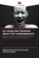 Le corps des femmes dans l'art contemporain: Réflexions sur les œuvres de quelques artistes qui abordent la question du corps des femmes 6206000974 Book Cover