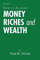 How to Acquire Money Riches and Wealth 1467896381 Book Cover