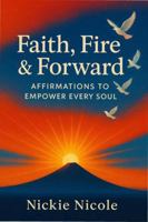 Faith, Fire, & Foward Affirmations to Empower Every Soul B0F9ZXB268 Book Cover