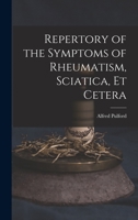 Repertory of the Symptoms of Rheumatism, Sciatica, Et Cetera 1018864571 Book Cover