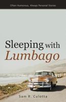 Sleeping with Lumbago: Often Humorous, Always Personal Stories 1462050603 Book Cover